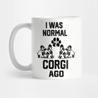 I was Normal 2 Corgis Ago Mug